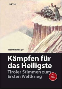 Josef Feichtinger: Kämpfen für das Heiligste. Tiroler Stimmen zum ersten Weltkrieg